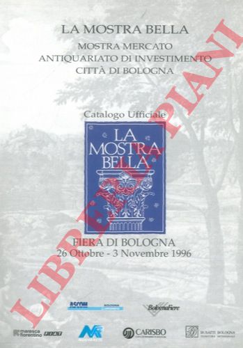 - - La mostra bella. Mostra Mercato Antiquariato di Investimento Citt di Bologna. Catalogo Ufficiale. Fiera di Bologna 26 Ottobre - 3 Novembre 1996.