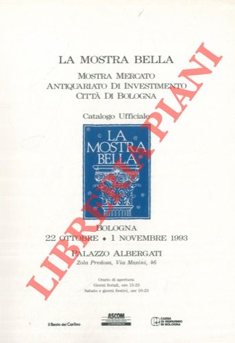 - - La mostra bella. Mostra Mercato Antiquariato di Investimento Citt di Bologna. Catalogo Ufficiale. Bologna 22 Ottobre - 1 Novembre 1993 Palazzo Albergati.