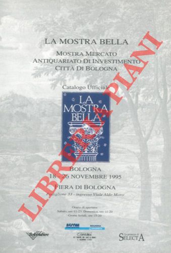 - - La mostra bella. Mostra Mercato Antiquariato di Investimento Citt di Bologna. Catalogo Ufficiale. Bologna 18 - 26 Novembre 1995. Fiera di Bologna.