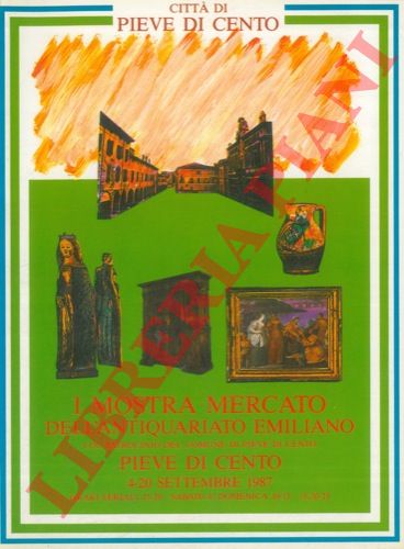 - - I Mostra Mercato dell'Antiquariato Emiliano. Pieve di Cento, 4 - 20 settembre 1987.