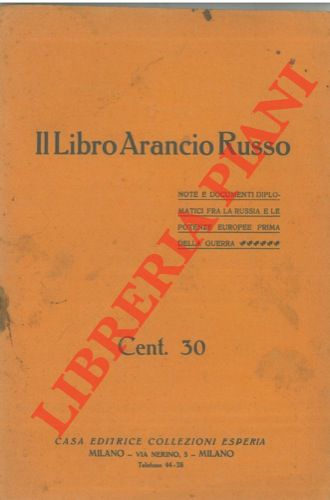 - - Il Libro Arancio Russo. Note e documenti diplomatici fra la Russia e le potenze europee prima della guerra.