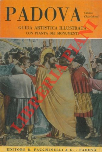 CHIERICHETTI Sandro - - Padova. Guida artistica illustrata con pianta dei monumenti.