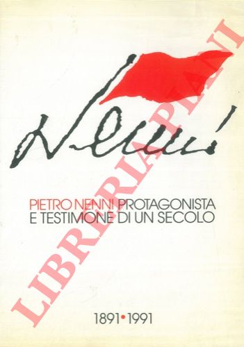 - - Pietro Nenni protagonista e testimone di un secolo. 1891 - 1991