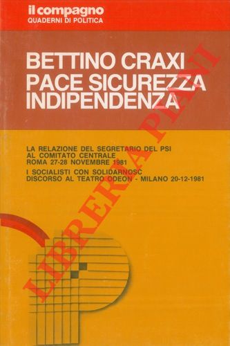 CRAXI Bettino - - Pace sicurezza indipendenza. La relazione del Segretario del PSI al Comitato Centrale. Roma 27-28 novembre 1981.