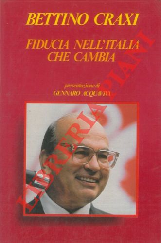CRAXI Bettino - - Fiducia nell'Italia che cambia. Presentazione di Gennaro Acquaviva.