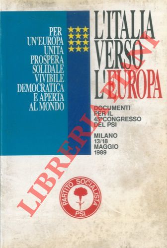 (CRAXI Bettino) - - L'Italia verso l'Europa. Relazione e replica al 45 Congresso. Milano, 1989, 13 - 18 maggio