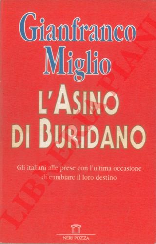 MIGLIO Gianfranco - - L'asino di Buridano. Gli italiani alle prese con l'ultima occasione di cambiare il loro destino.