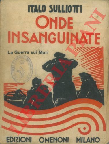 SULLIOTTI Italo - - Onde insanguinate. La guerra sui mari.