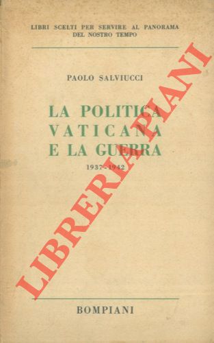 SALVIUCCI Paolo - - La politica vaticana e la guerra 1937 - 1942.