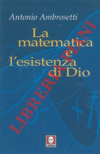 AMBROSETTI Antonio - - La matematica e l'esistenza di Dio.