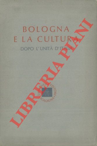 - - Bologna e la cultura dopo l'unit d'Italia.