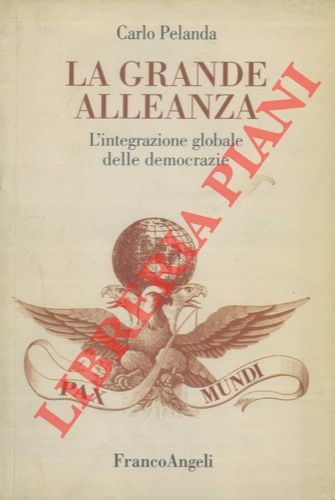 PELANDA Carlo - - La Grande Alleanza. L'integrazione globale delle democrazie.