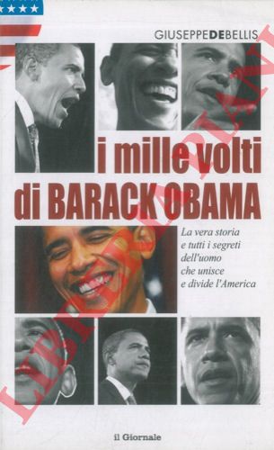 DE BELLIS Giuseppe - - I mille volti di Barack Obama. La vera storia e tutti i segreti dell'uomo che unisce e divide l'America.