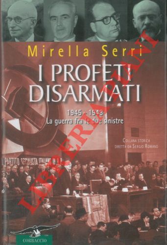 SERRI Mirella - - I profeti disarmati. 1945 - 1948. La guerra tra le due sinistre.