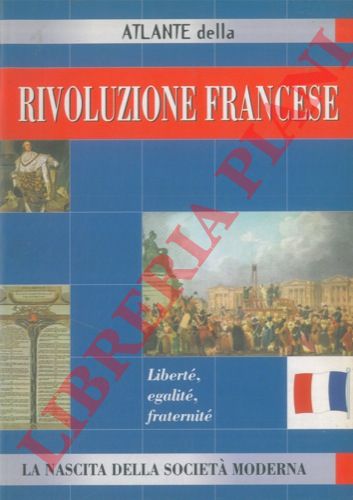 FISCHER Marta - PEDROTTI Walter - - Atlante della rivoluzione francese. Libert, egalit, fraterit. La nascita della societ moderna.