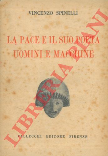 SPINELLI Vincenzo - - La pace e il suo poeta. Uomini e macchine.