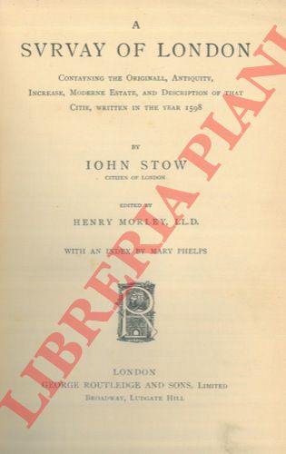 STOW Iohn - - A Survay of London Contayning the Originall, Antiquity, Increase, Moderne Estate, and Description of that Citie, written in the Year 1598. Edited by Henry Morley. with an INDEX by Mary Phelps.  