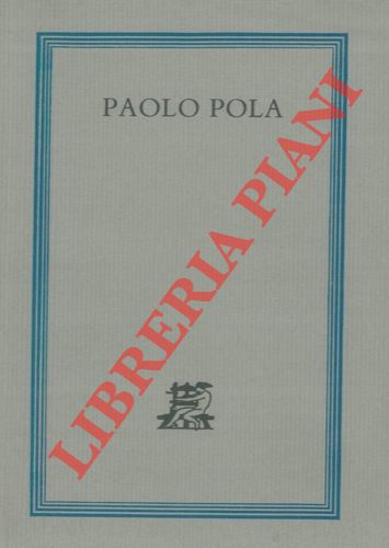 AA. VV: - - Paolo Pola o l'incessante metamorfosi.