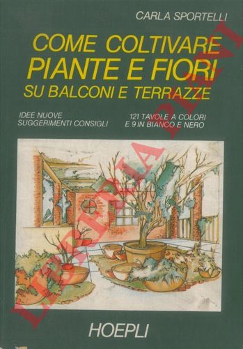 SPORTELLI Carla - - Come coltivare piante e fiori su balconi e terrazze. Idee nuove suggerimenti consigli.
