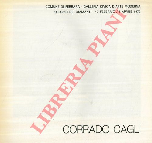 - - Corrado Cagli. Comune di Ferrara - Galleria Civica d'Arte Moderna. Palazzo dei Diamanti - 13 febbraio - 3 aprile 1977.