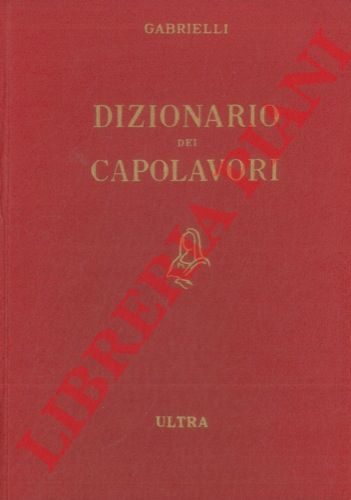 (GABRIELLI Aldo) - - Dizionario dei capolavori della letteratura, del teatro e delle arti. Con un indice dei personaggi e un repertorio biografico degli autori.