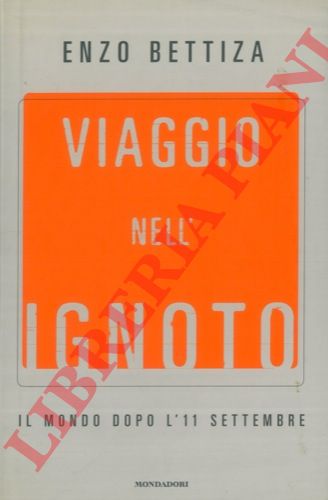 BETTIZA Enzo - - Viaggio nell'ignoto. Il mondo dopo l'11 settembre.