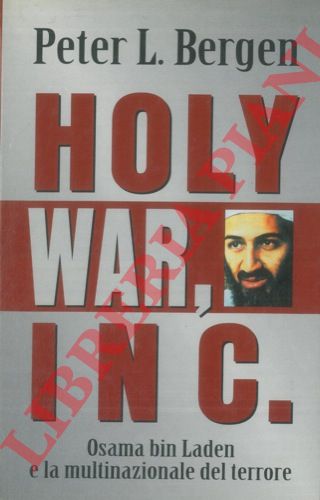 BERGEN Peter L. - - Holy War, Inc. Osama bin Laden e la multinazionale del terrore.