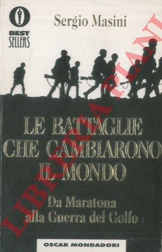 MASINI Sergio - - Le battaglie che cambiarono il mondo Da Maratona alla Guerra del Golfo.