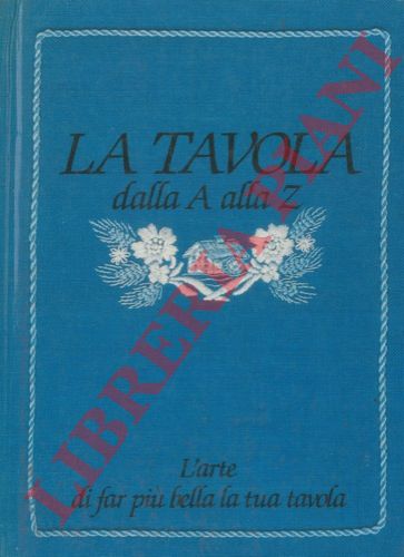 BONOMO Giuliana et AA. - - La tavola dalla A alla Z. L'arte di far pi bella la tua tavola.