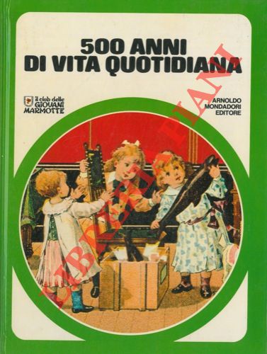 - - 500 anni di vita quotidiana.