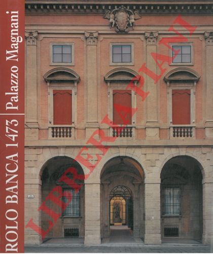 CERVELLATI Pier Luigi - SCOLARO Michela - - Rolo Banca 1473. Palazzo Magnani.