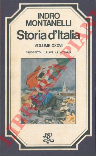 MONTANELLI Indro - - Storia d'Italia. XXXII: Gli anni della destra. XXXV: L'et di Giolitti. XXXVI: La prima guerra mondiale. XXXVI: Caporetto, il Piave, la vittoria.