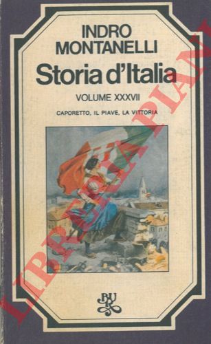 MONTANELLI Indro - - Storia d'Italia. XXXVI: Caporetto, il Piave, la vittoria.