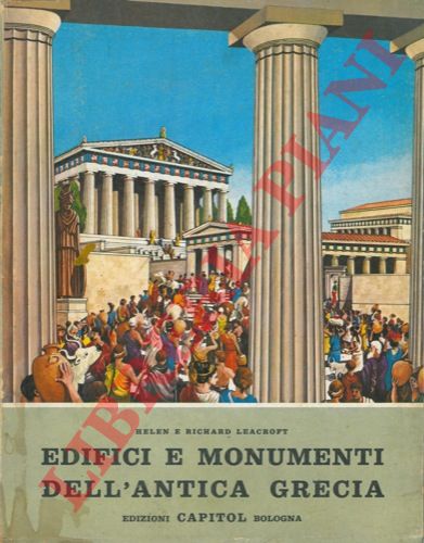 LEACROFT Helen & Richard - - Edifici e monumenti dell'antica Grecia.