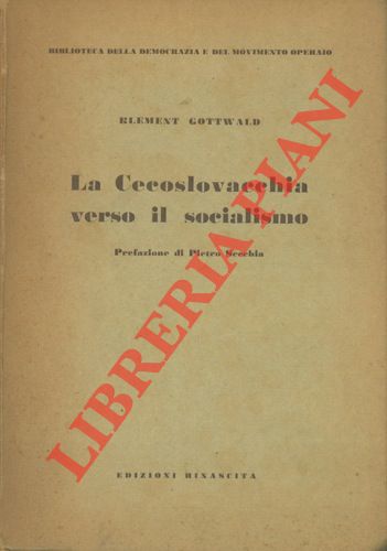 GOTTWALD Klement - - La Cecoslovacchia verso il socialismo. Prefazione di Pietro Secchia.