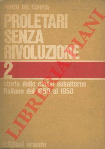 DE CARRIA Renzo - - Proletari senza rivoluzione. Storia delle classi subalterne italiane dal 1860 al 1950. Vol. 2.