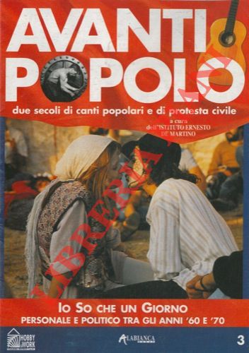 (Istituto Enesto De Martino) - - Io so che un giorno. Personale e politico tra gli anni '60 e '70. Due secoli di canti popolari e di protesta civile.