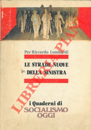 - - Per Riccardo Lombardi. Le strade nuove della sinistra.  