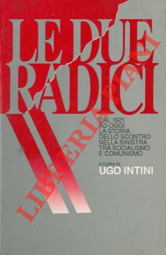 (INTINI Ugo) - - Le due radici. Dal 1921 ad oggi lo scontro nella sinistra tra socialismo e comunismo.  