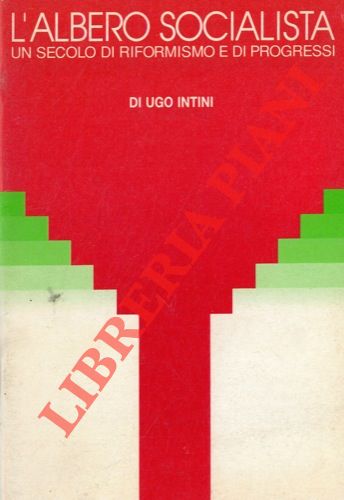 (INTINI Ugo) - - L'albero socialista. Un secolo di riformismo e di progressi.  
