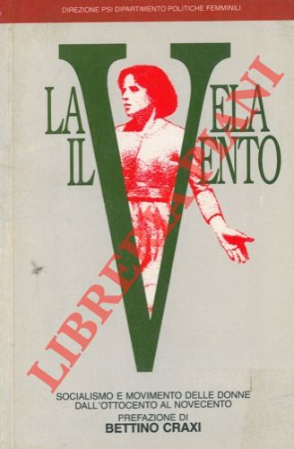 - - La vela il vento. Socialismo e movimento delle donne dall'ottocento al novecento. Prefazione di Bettino Craxi.  