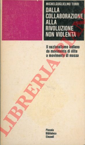 TORRI Michelguglielmo - - Dalla collaborazione alla rivoluzione non violenta. Il nazionalismo indiano da movimento di lite a movimento di massa.