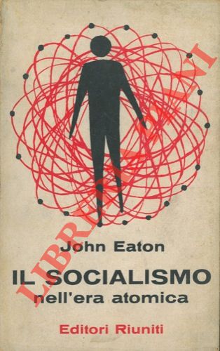 EATON John - - Il socialismo nell'era atomica.