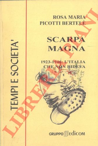 PICOTTI BERTELE' Rosa Maria - - Scarpa magna. 1923 - 1946 : l'Italia che non rideva.