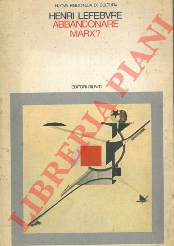 LEFEBVRE Henri - - Abbandonare Marx? .
