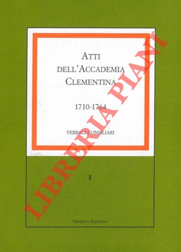 (QUESTIOLI Stefano - BONI Michela - D'AGOSTINO Emanuela) - - Atti dell'Accademia Clementina. Verbali consigliari . I. 1710-1764. II. 1764-1782. III. 1782-1789.