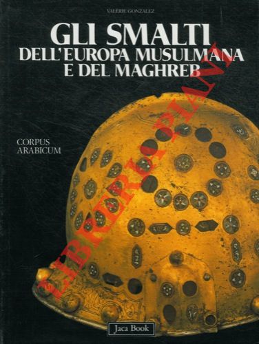 GONZALEZ Valerie - - Gli smalti dell'Europa musulmana e del Magreb.