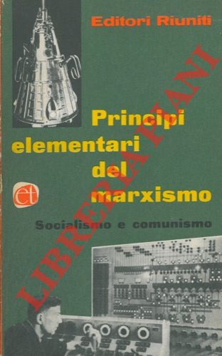 AA.VV. - - Principi elementari del marxismo. 1. Fondamenti filosofici. 2. Il materialismo storico. 3. L'economia politoca del capitalismo. 4-5. Teoria e tattica del movimento comunista. 6. Socialismo e comunismo.