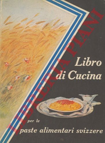 - - Libro di cucina. Ricette di pietanze a base di paste alimentari svizzere.