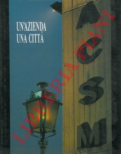 PIFFERI Enzo et AA. - - Un'azienda una citt. 1963-1988. I venticinque anni dell ACSM.